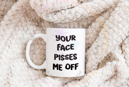 Your Face Pisses Me Off Sassy PNG SVG Cut File Digital Download