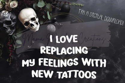 Replacing Feelings with Tattoos Funny Sublimation DTF PNG Digital Download