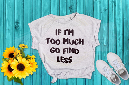 If I'm Too Much PNG SVG Digital Download