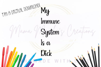 My Immune System is a D*ck SVG/ PNG Digital Download