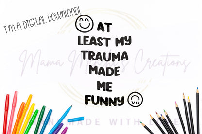 My Trauma Made Me Funny PNG SVG Digital Download
