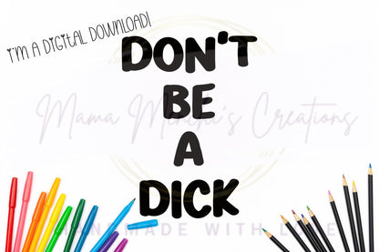 Don’t Be A Dick Adult Humor PNG SVG Digital Download