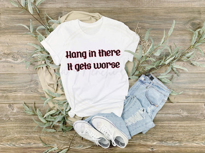 It Gets Worse Dark Humor Sublimation DTF PNG Digital Download