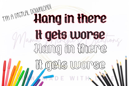It Gets Worse Dark Humor Sublimation DTF PNG Digital Download