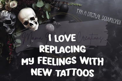 Replacing Feelings with Tattoos Funny Sublimation DTF PNG Digital Download