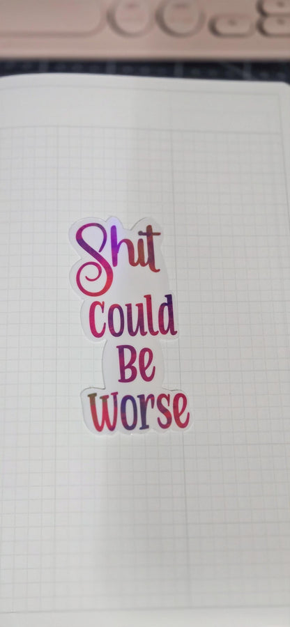 Rainbow Holographic Sticker: "Shit Could Be Worse" Die Cut Planner Sticker