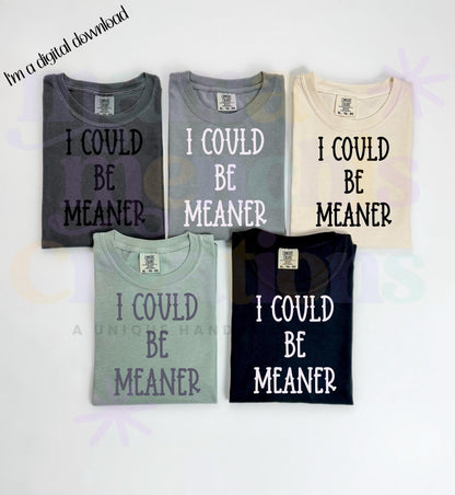 I could Be Meaner DTF PNG SVG Digital Download