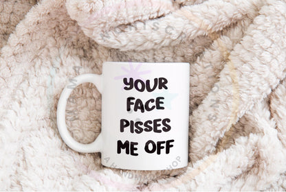 Your Face Pisses Me Off Sassy PNG SVG Cut File Digital Download